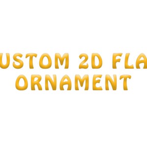 May include: The image displays the text "CUSTOM 2D FLAT ORNAMENT" in a bold, yellow, 3D-style font. The text is centered on a plain white background. The letters have a slight shadow effect.