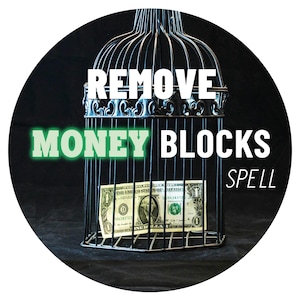 May include: A black metal birdcage containing a dollar bill. The words "REMOVE MONEY BLOCKS SPELL" are written in white and green text around the cage, against a dark backdrop.