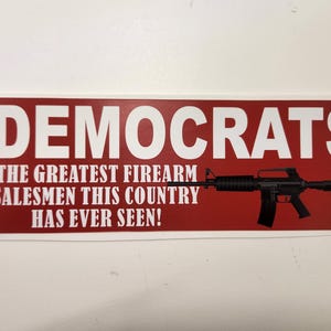 DEMOCRATS - The Greatest Firearms Salesmen This Country Has Ever Seen - Decal Car Truck Bumper Sticker