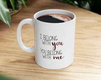 I Belong With You, You Belong With Me, Ceramic Mug | 11oz
