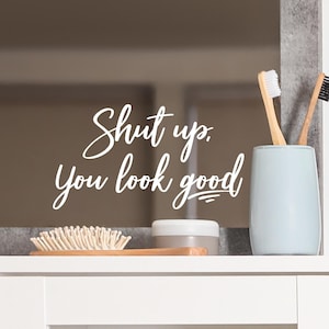 Shut up, You look good Mirror Quote Positive Affirmation Decals Vinyl Lettering Bathroom Bedroom Wall Quote decal sticker