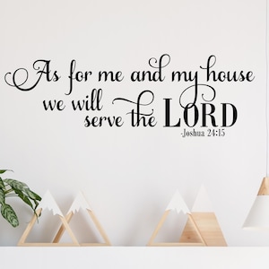 May include: Black and white wall decal with the quote "As for me and my house we will serve the LORD - Joshua 24:15".