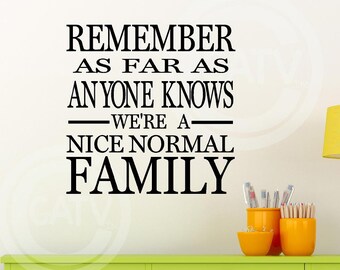T111- Remember As Far As Anyone Knows We're A Nice Normal Family  vinyl wall decals lettering sayings quote stickers