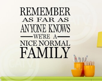 T111- Remember As Far As Anyone Knows We're A Nice Normal Family  vinyl wall decals lettering sayings quote stickers