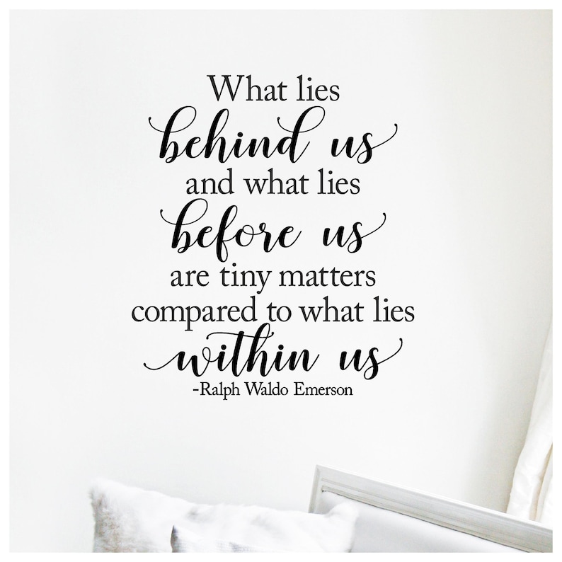 May include: Black and white typography quote on a white wall. The quote reads "What lies behind us and what lies before us are tiny matters compared to what lies within us - Ralph Waldo Emerson".