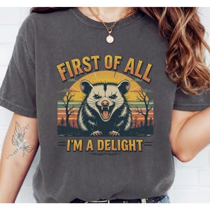 First Of All I&#39;m A Delight T-shirts, Comfort Colors Funny Opossum Shirt, Possum Lover Gift, Angry Possum Shirt, Opossum Tee, Opossum Lover