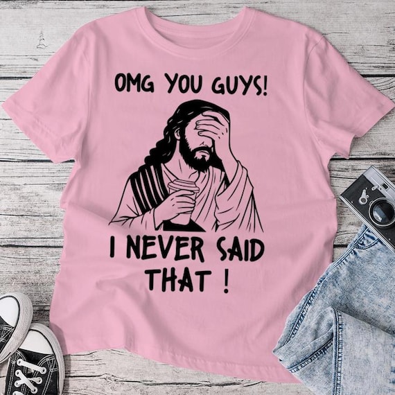 OMG You Guys I Never Said That Funny Sarcastic Quote T-Shirt, Hilarious Jesus Graphic Tee, Perfect for Sarcasm Lovers and Humor Fans