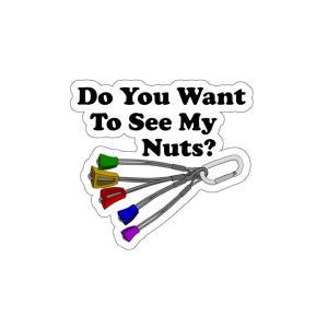 Do you want to see my nuts. Climbing sticker.