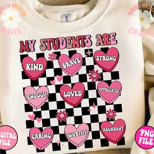 May include: A white sweatshirt with a black and white chequered background. Pink hearts with words such as "kind", "brave", "strong", "enough", "loved", "appreciated", "caring", "worthy", and "abundant" are on the hearts. The text "My Students Are" is at the top of the design.