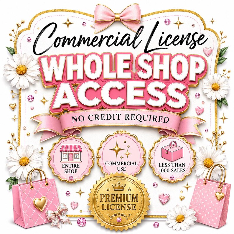 May include: A graphic sign featuring the text Commercial License WHOLE SHOP ACCESS NO CREDIT REQUIRED. It includes icons for entire shop, commercial use, and less than 1000 sales, with a gold premium license seal, pink shopping bags, and white daisies.