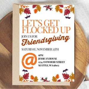 May include: A white invitation with a fall theme. The invitation reads "Let's Get Flocked Up Friendsgiving" with a date of Saturday, November 25th at 6pm. The location is Jessica's House, 1234 Anywhere Street, Seattle, WA 98102.