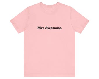 Funny Mrs Awesome Unisex Tee, Bella and Canvas Tshirt, Funny Saying Shirt, Motivational Tee, Cute Tee, Quote Tee, Gift for Her, Graphic Tee