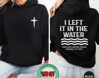I Left It In The Water Hoodie: Custom Church Name  Baptism Sweatshirt