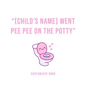 May include: A pink and white cartoon toilet with a smiling face and hearts floating above it. The text "[CHILD'S NAME] WENT PEE PEE ON THE POTTY" is above the toilet. The text "CUSTOMIZED SONG" is below the toilet.