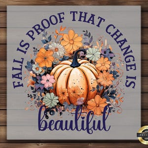 May include: Fall is proof that change is beautiful. A watercolor illustration of a pumpkin surrounded by flowers with a gray woodgrain background.