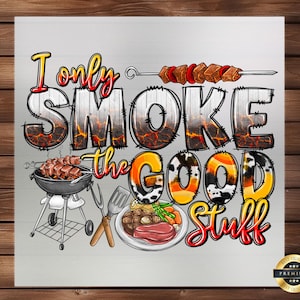 May include: A white background with the text "I only smoke the good stuff" in a colorful, cartoon font. The text is surrounded by images of grilled food, including skewers, burgers, and a grill.