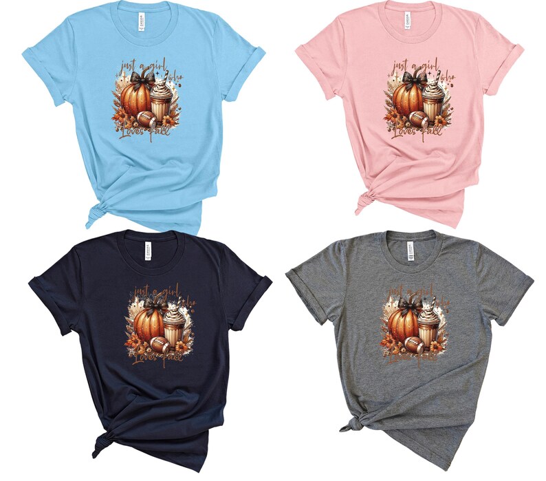 May include: Four different colored t-shirts with a graphic design of a pumpkin, football, and a coffee cup with the text "Just a girl who loves fall".