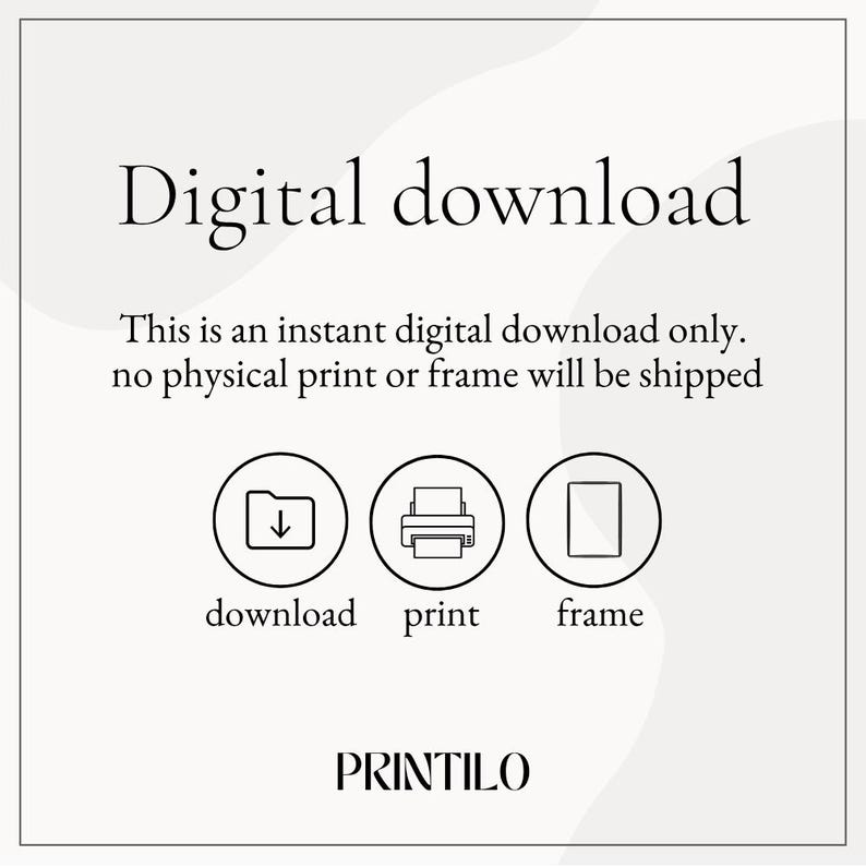 May include: Digital download graphic with icons for download, print, and frame. The text reads "Digital download. This is an instant digital download only. No physical print or frame will be shipped." The text "PRINTILO" is at the bottom of the graphic.