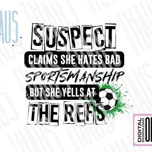 Pode incluir: Um design de download digital com o texto "SUSPECT CLAIMS SHE HATES BAD SPORTSMANSHIP BUT SHE YELLS AT THE REFS" em preto e branco. Uma bola de futebol com respingos de tinta verde est&aacute; &agrave; direita.