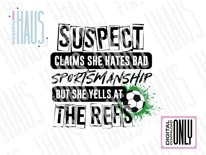Pode incluir: Um design de download digital com o texto "SUSPECT CLAIMS SHE HATES BAD SPORTSMANSHIP BUT SHE YELLS AT THE REFS" em preto e branco. Uma bola de futebol com respingos de tinta verde est&aacute; &agrave; direita.