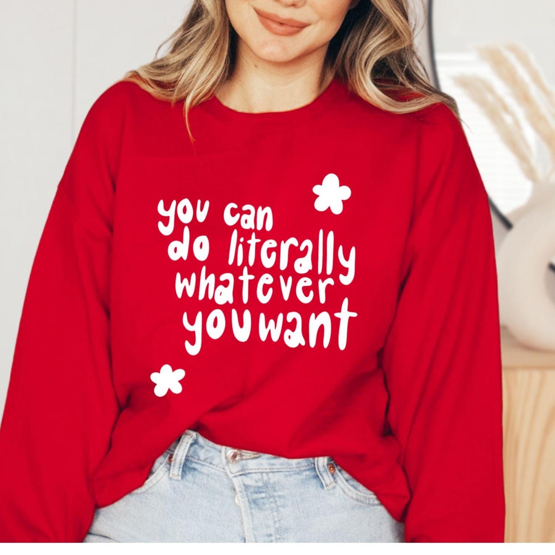 You Can Do Literally Whatever You Want Hoodie, Empowering Freedom ...