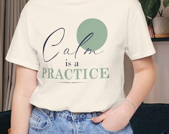 Calm is a Practice Tee | Inspirational Typography Shirt, Mindfulness Apparel