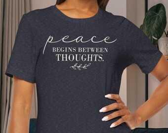 peace begins between thoughts Tee | Inspirational Typography Shirt| Inspirational Apparel | Wellness Clothing|Unisex