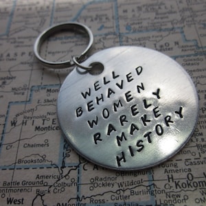 Well Behaved Women Rarely Make History - Metal Hand Stamped Key Chain