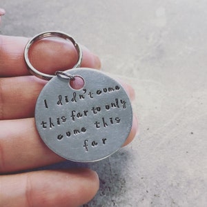 I Didn't Come This Far to Only Come This Far - Key Chain