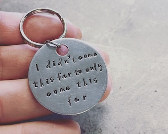 I Didn't Come This Far to Only Come This Far - Key Chain