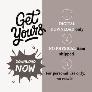 May include: Digital download graphic with the words "Get Yours" in black script. A gray burst graphic says "Download Now." Text states "Digital Download only," "No physical item shipped," and "For personal use only, no resale."