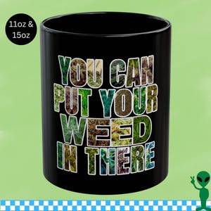 以下が含まれることがあります： 「YOU CAN PUT YOUR WEED IN THERE」の文字がカラフルな大麻をテーマにしたフォントで描かれた黒いセラミックマグカップ。マグカップは11オンスと15オンスのサイズがあります。右下には緑色のエイリアンがいます。