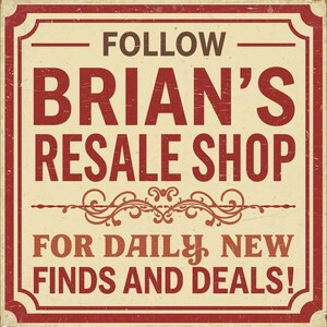 May include: A vintage-style sign with a cream background and a red border. The sign reads "FOLLOW BRIAN'S RESALE SHOP FOR DAILY NEW FINDS AND DEALS!" in a bold, distressed font, with decorative flourishes.