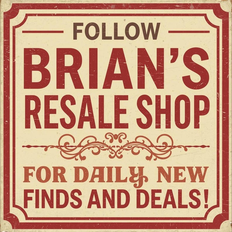 May include: A vintage-style sign with a cream background and a red border. The sign reads "FOLLOW BRIAN'S RESALE SHOP FOR DAILY NEW FINDS AND DEALS!" in a bold, distressed font, with decorative flourishes.