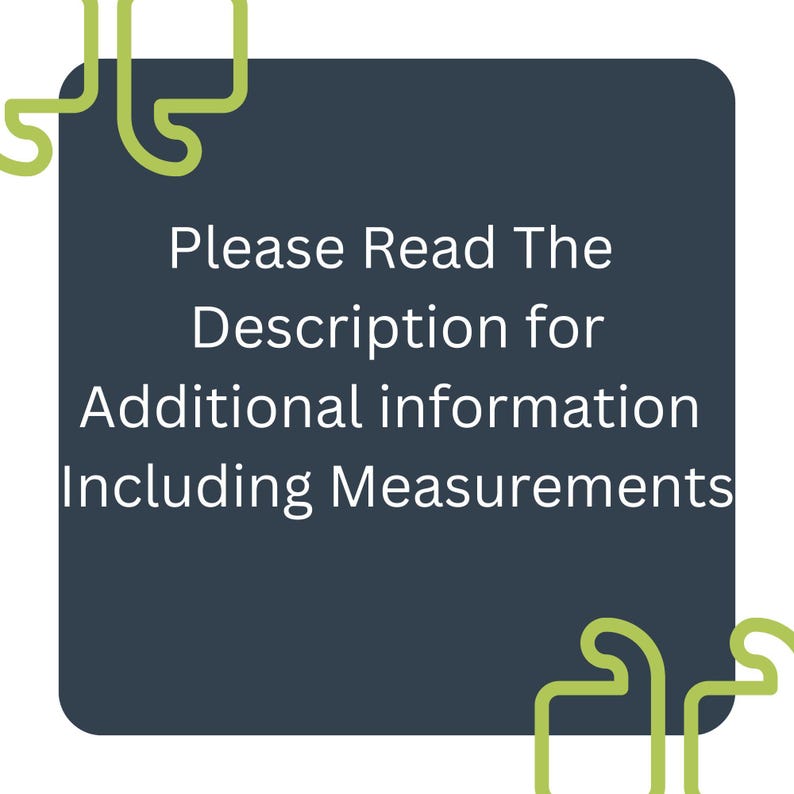 May include: A dark blue square with rounded corners and the text "Please Read The Description for Additional information Including Measurements" in white. Green decorative lines are in the corners.