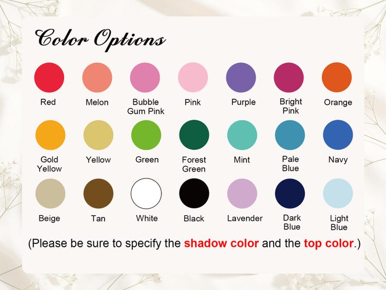 以下が含まれることがあります： Color Optionsと題されたカラーチャートには、赤、メロン、バブルガムピンク、ピンク、紫、ブライトピンク、オレンジ、ゴールドイエロー、黄色、緑、フォレストグリーン、ミント、ペールブルー、ネイビー、ベージュ、タン、白、黒、ラベンダー、ダークブルー、ライトブルーの21個の円形スウォッチが含まれています。テキストには「Please be sure to specify the shadow color and the top color.」と書かれています。