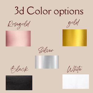 May include: Image displaying 3D colour options: Rosegold, gold, silver, black, and white. Each colour is shown as a rectangular swatch. The text "3d Color options" is in a dark red script font.
