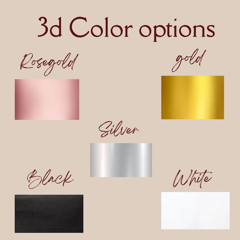 May include: Image displaying 3D colour options: Rosegold, gold, silver, black, and white. Each colour is shown as a rectangular swatch. The text "3d Color options" is in a dark red script font.