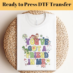 You&#39;ve Got A Friend In Me DTF Transfer, Disney Friends Dtf, Full Color DTF, Toy Story Lover Shirt, Disney Trip DTF, Ready to Press Dtf
