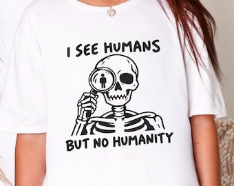 Camiseta de esqueleto: Veo humanos, pero no humanidad.