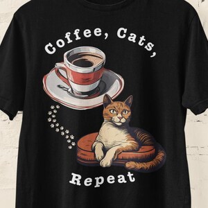 Cat and Coffee Lover T-Shirt, Coffee Cats Repeat,  Coffee Addict Cat Tshirt, Cat and Coffee, Gift for Cat and Coffee Lovers, Tee, Shirt