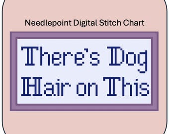 May include: A purple and white needlepoint digital stitch chart with the text "There's Dog Hair on This".