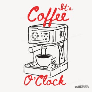 May include: Black and white line drawing of an espresso machine with the words "It's Coffee O'Clock" in red script. A cup is under the spout, and the machine has a gauge and buttons.