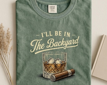 I’ll Be In The Backyard Shirt, Whiskey and Cigar Tee, Backyard Bourbon Shirt, Funny Drinking Shirt, Cigar Lover Gift, Vintage Whiskey Tee
