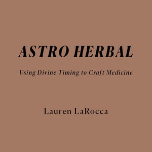 ASTRO HERBAL EBOOK • Das 23-seitige E-Book enthält Informationen und Rezepte, die Sie dabei unterstützen, das göttliche Timing zu nutzen, um Kräuterformeln zu Hause herzustellen