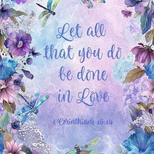 May include: A digital art print featuring a watercolor design with purple and blue flowers, dragonflies, and the text "Let all that you do be done in Love" from 1 Corinthians 16:14.