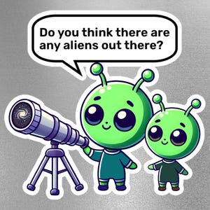 Funny Alien Comic Sticker | Space Cartoon Humor Sticker | "Do You Think There Are Any Aliens Out There?" Space Sticker | Geeky Humor Gift
