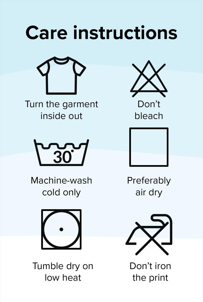 May include: A light blue graphic with black text and symbols indicating garment care instructions. The instructions include turning the garment inside out, not bleaching, machine washing cold, air drying, tumble drying on low heat, and not ironing the print.