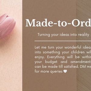 Puede incluir: Un fondo rosa y marrón con el texto "Made-to-Order" y el lema "Turning your ideas into reality". El texto debajo dice "Let me turn your wonderful ideas into something your children will enjoy. Everything will be within your budget and amendments can be made till satisfied. DM me for more queries."