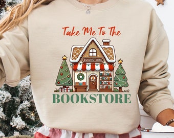 Take me To The Bookstore Sweatshirt, Bookclub Sweatshirt, Christmas Bookstore Lover, Gift for Book Lover, Christmas Bookstore Gift